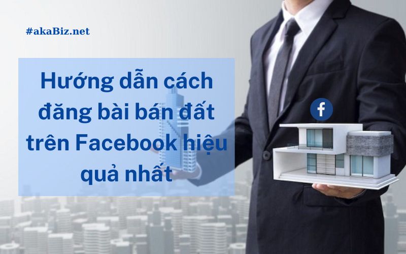 Hướng dẫn cách đăng bài bán đất trên Facebook hiệu quả nhất